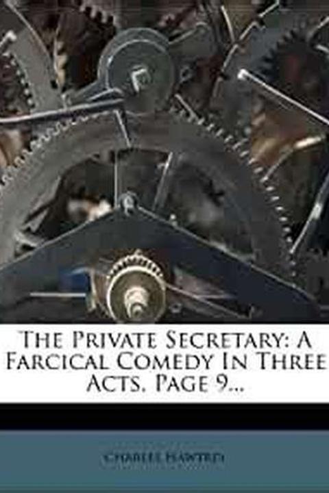The Private Secretary, a farcical Comedy in Three Acts