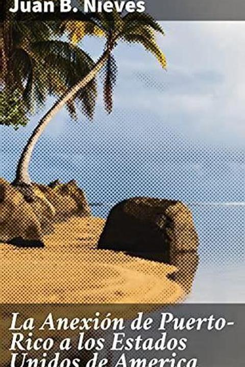 La Anexion De Puerto-Rico A Los Estados Unidos De America