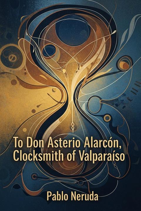 To Don Asterio Alarcón, Clocksmith of Valparaíso