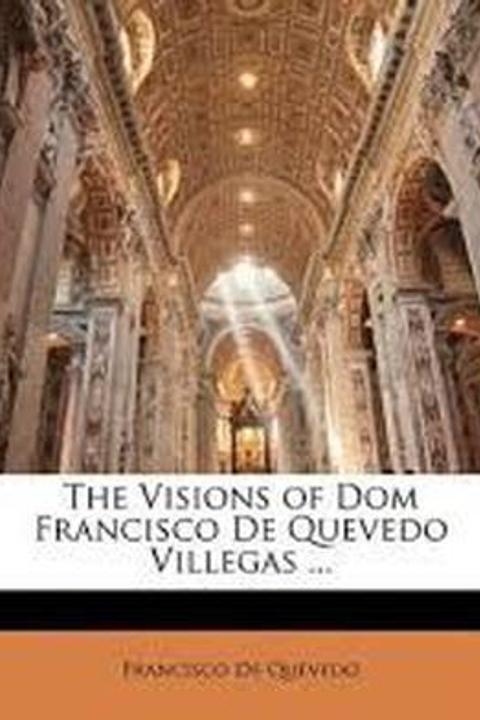The Visions of Dom Francisco De Quevedo Villegas