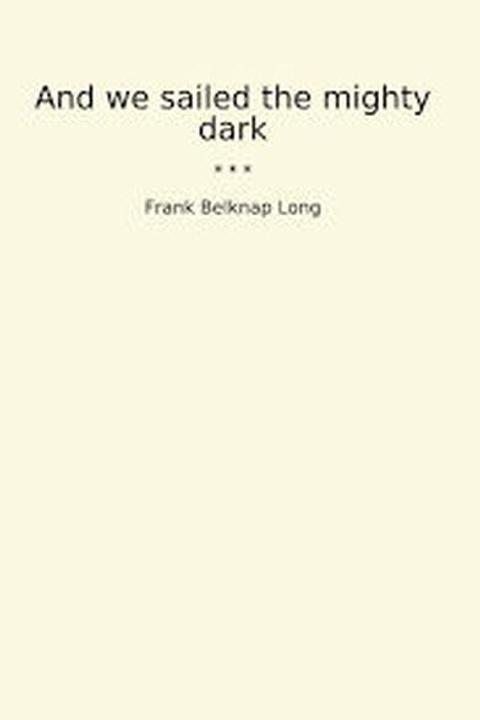 And we Sailed the Mighty Dark