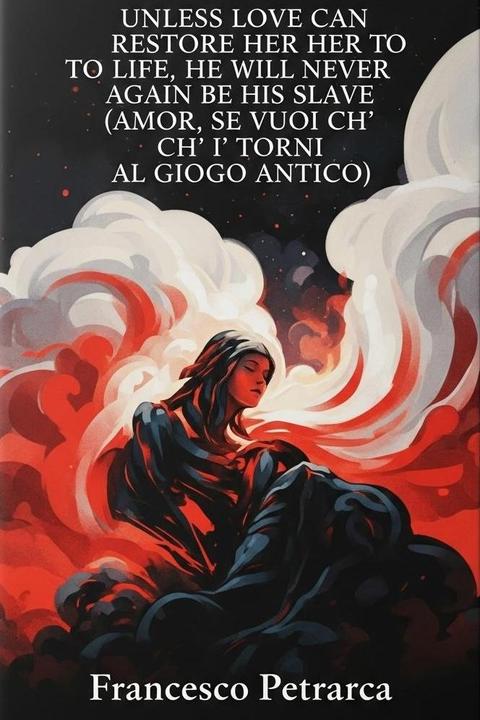 Unless Love can Restore her to Life, he will Never again be his Slave (Amor, Se Vuoi Ch' I' Torni Al Giogo Antico)