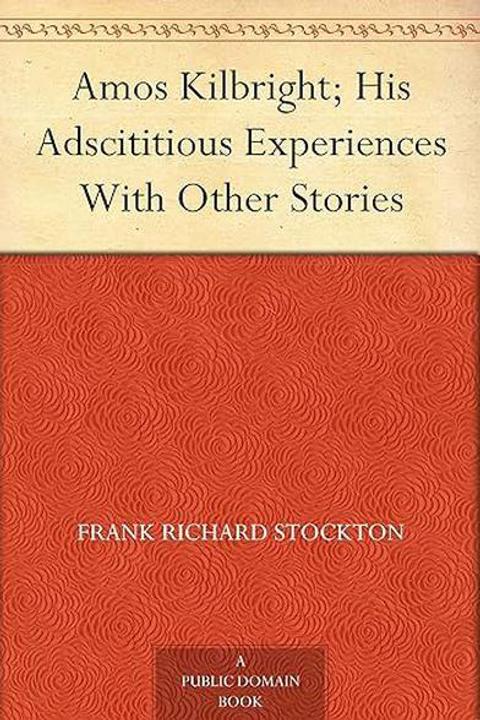 Amos Kilbright: his Adscititious Experiences