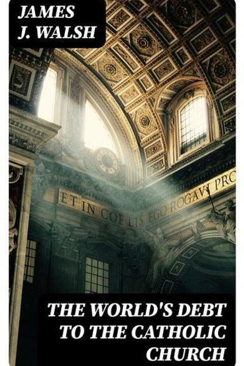 The World's Debt to the Catholic Church