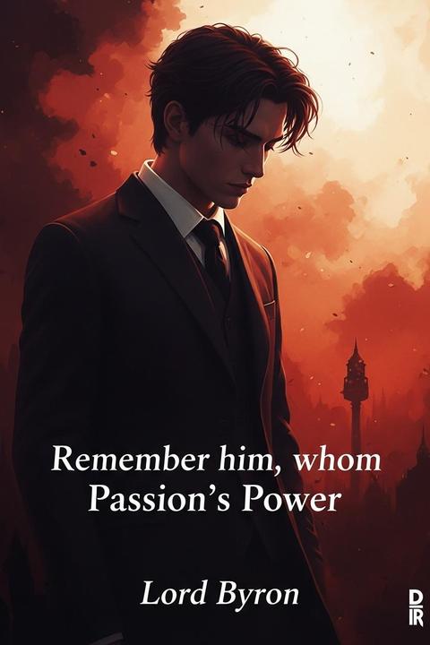 Remember him, whom Passion's Power