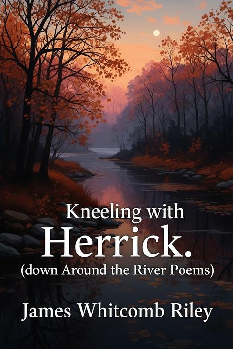 Kneeling with Herrick. (down Around the River Poems)