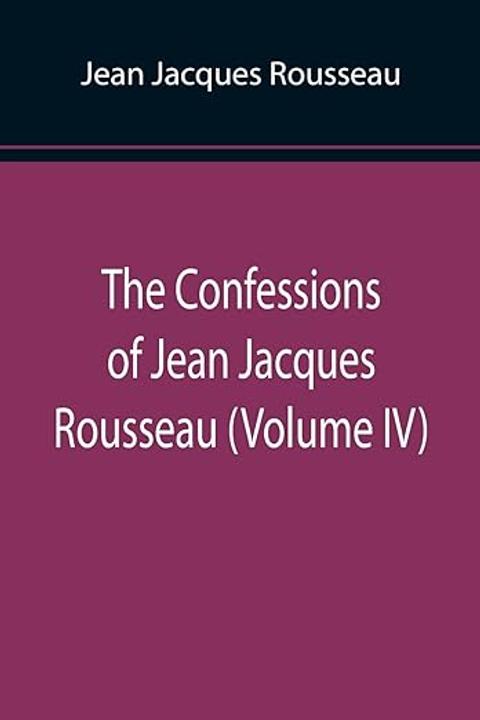 The Confessions of Jean Jacques Rousseau, Volume IV