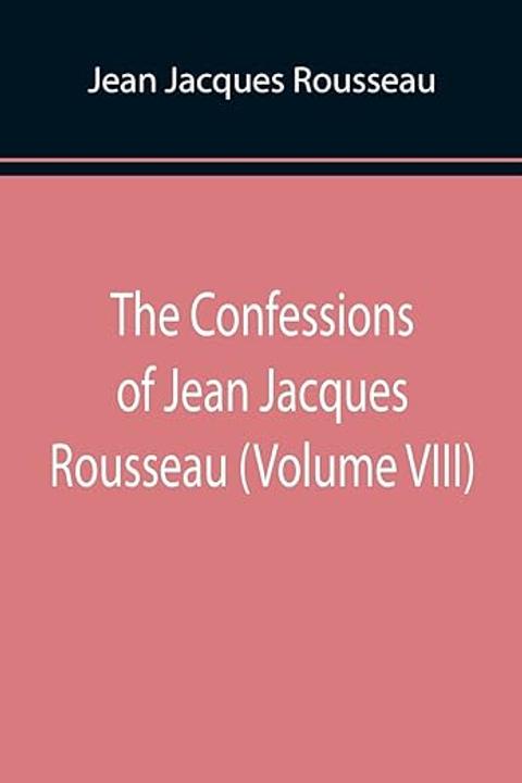 The Confessions of Jean Jacques Rousseau, Volume VIII