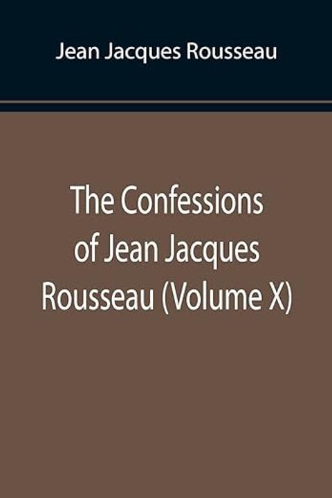 The Confessions of Jean Jacques Rousseau, Volume X