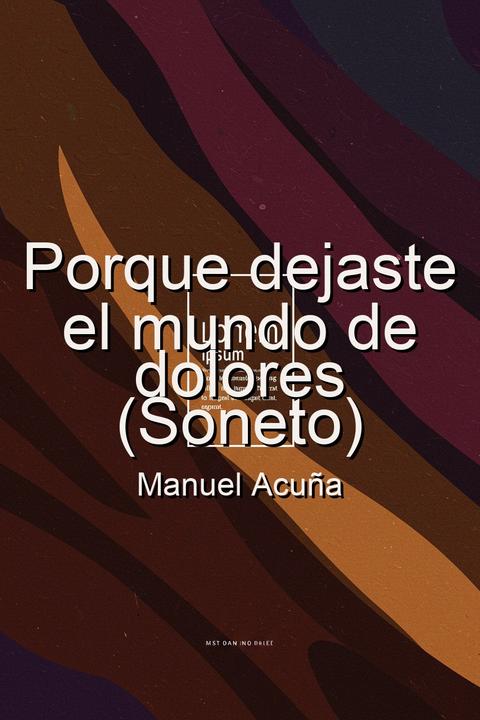 Porque dejaste el mundo de dolores (Soneto)