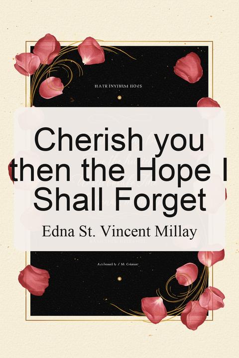 Cherish you then the Hope I Shall Forget
