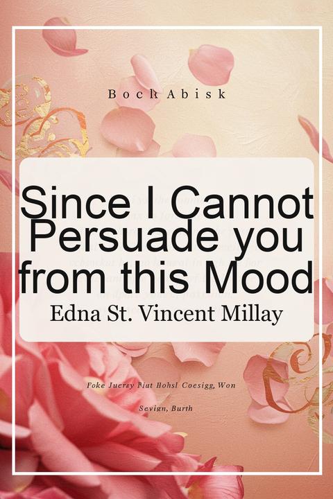 Since I Cannot Persuade you from this Mood