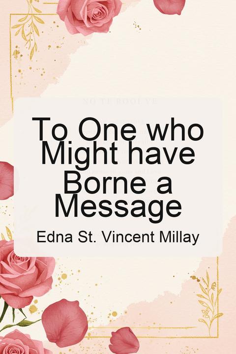 To One who Might have Borne a Message