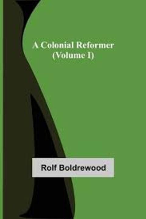 A Colonial Reformer, Volume I