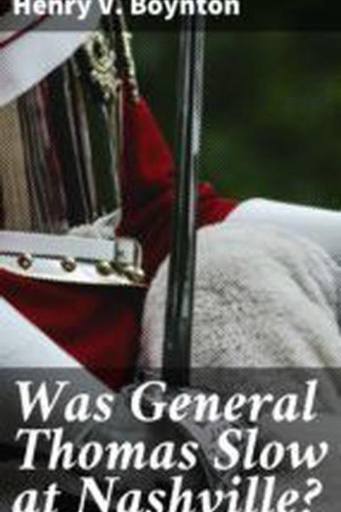 Was General Thomas Slow at Nashville?
