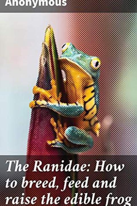 The Ranidae: How to breed, feed and raise the edible frog