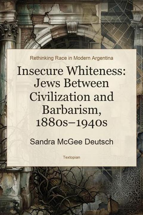Insecure Whiteness: Jews Between Civilization and Barbarism, 1880s–1940s