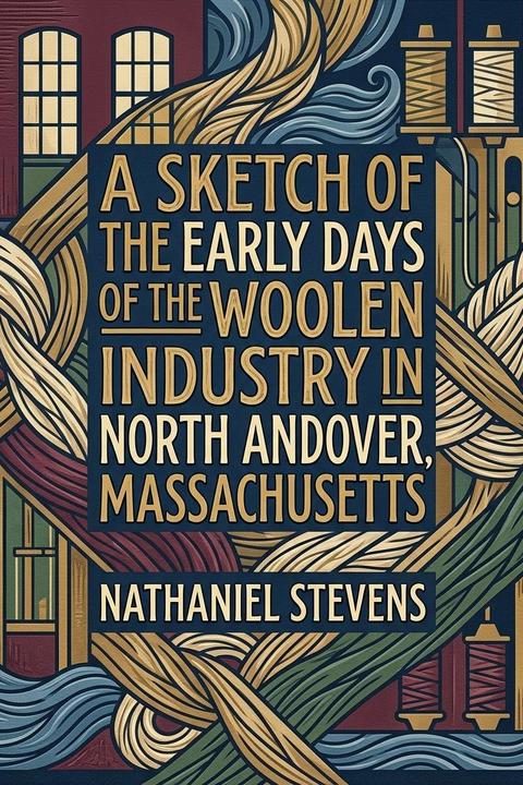 A Sketch of the Early Days of the Woolen Industry in North Andover, Massachusetts