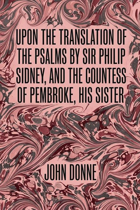 Upon the Translation of the Psalms by Sir Philip Sidney, and the Countess of Pembroke, his Sister