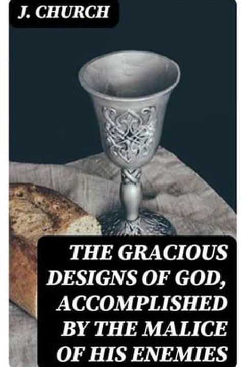 The Gracious Designs of God, Accomplished by the Malice of His Enemies